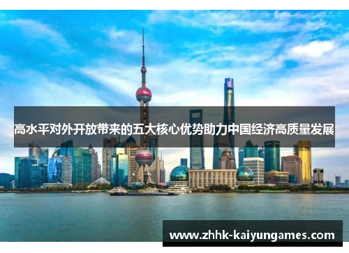 高水平对外开放带来的五大核心优势助力中国经济高质量发展